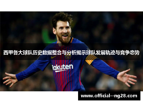 西甲各大球队历史数据整合与分析揭示球队发展轨迹与竞争态势 西甲各大球队历史数据整合与分析揭示球队发展轨迹与竞争态势