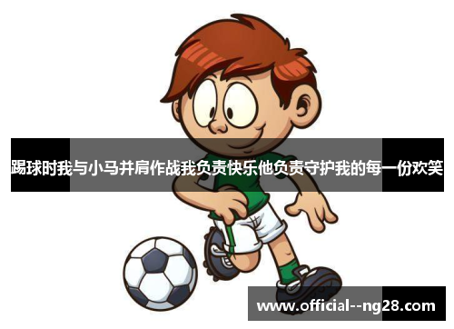 踢球时我与小马并肩作战我负责快乐他负责守护我的每一份欢笑 踢球时我与小马并肩作战我负责快乐他负责守护我的每一份欢笑