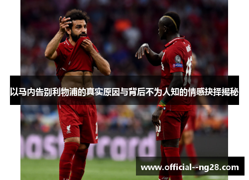以马内告别利物浦的真实原因与背后不为人知的情感抉择揭秘