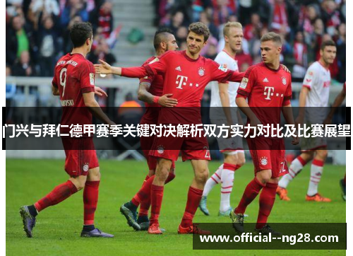 门兴与拜仁德甲赛季关键对决解析双方实力对比及比赛展望 门兴与拜仁德甲赛季关键对决解析双方实力对比及比赛展望