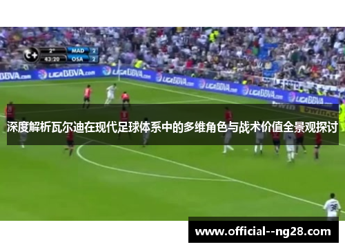 深度解析瓦尔迪在现代足球体系中的多维角色与战术价值全景观探讨 深度解析瓦尔迪在现代足球体系中的多维角色与战术价值全景观探讨
