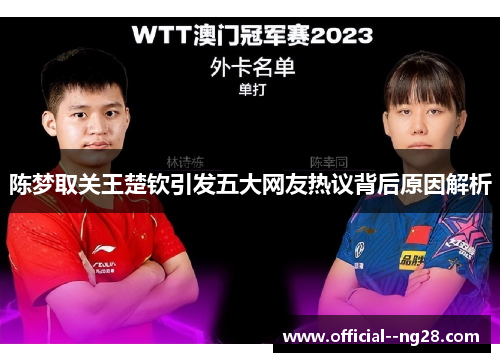 陈梦取关王楚钦引发五大网友热议背后原因解析 陈梦取关王楚钦引发五大网友热议背后原因解析