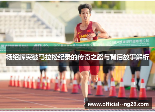杨绍辉突破马拉松纪录的传奇之路与背后故事解析