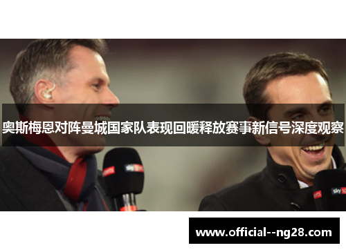 奥斯梅恩对阵曼城国家队表现回暖释放赛事新信号深度观察