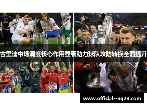 古里迪中场调度核心作用显著助力球队攻防转换全面提升
