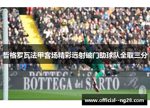 哲格罗瓦法甲客场精彩远射破门助球队全取三分 哲格罗瓦法甲客场精彩远射破门助球队全取三分