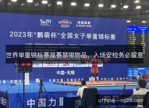 世界举重锦标赛观赛禁带物品，入场安检务必留意