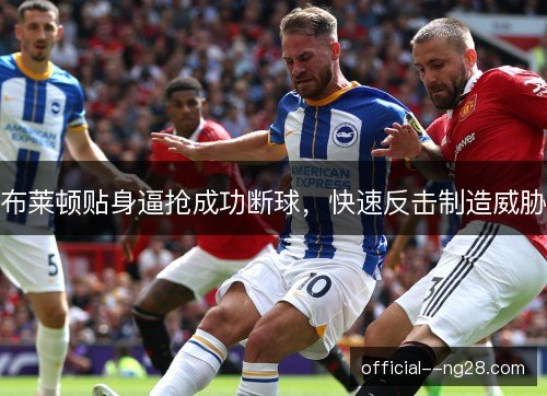 布莱顿贴身逼抢成功断球，快速反击制造威胁